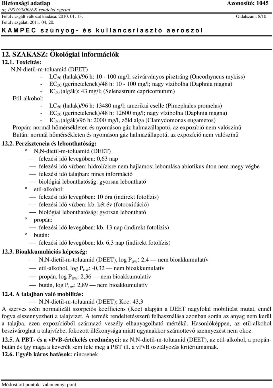 (gerinctelenek)/48 h: 10-100 mg/l; nagy vízibolha (Daphnia magna) - IC 50 (algák): 43 mg/l; (Selenastrum capricornutum) Etil-alkohol: - LC 50 (halak)/96 h: 13480 mg/l; amerikai cselle (Pimephales