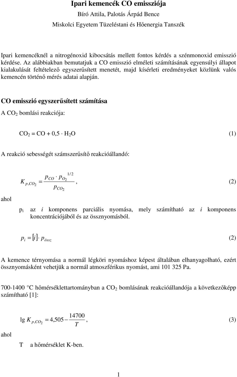 Az alábbiakban bemutatjuk a CO emisszió elméleti számításának egyensúlyi állaot kialakulását feltételezı egyszerősített menetét, majd kísérleti eredményeket közlünk valós kemencén történı mérés