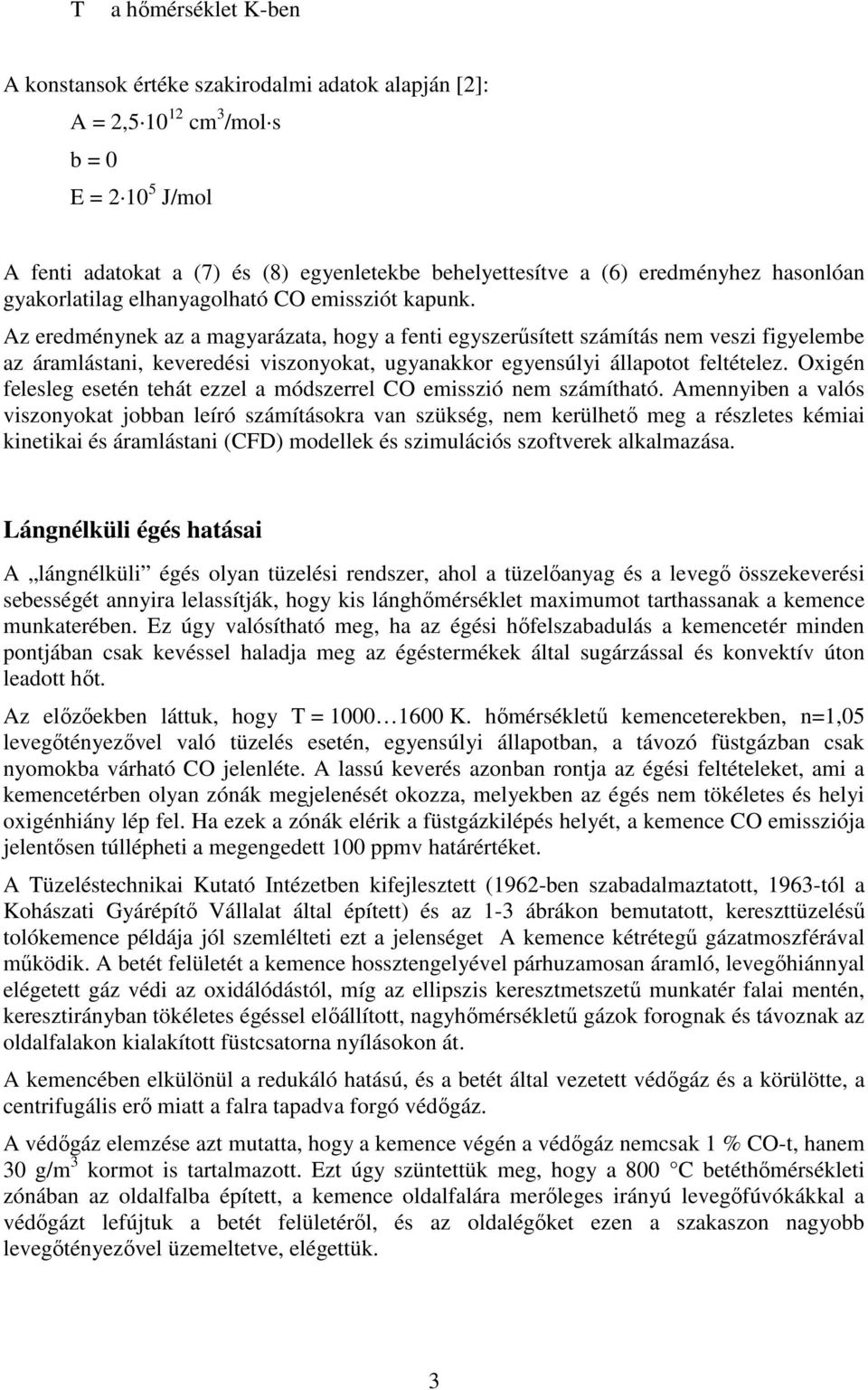 Az eredménynek az a magyarázata, hogy a fenti egyszerősített számítás nem veszi figyelembe az áramlástani, keveredési viszonyokat, ugyanakkor egyensúlyi állaotot feltételez.