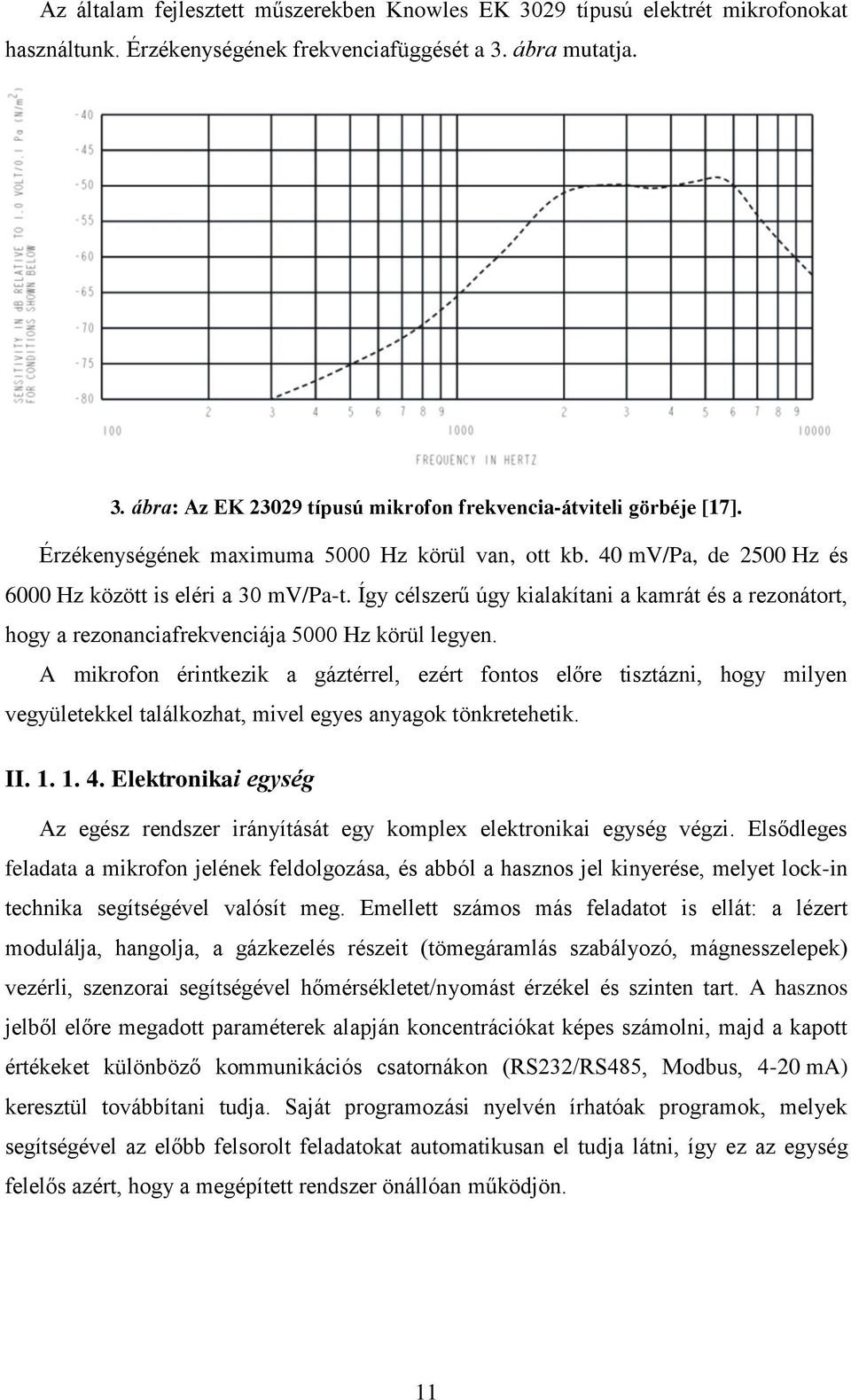 Így célszerű úgy kialakítani a kamrát és a rezonátort, hogy a rezonanciafrekvenciája 5000 Hz körül legyen.