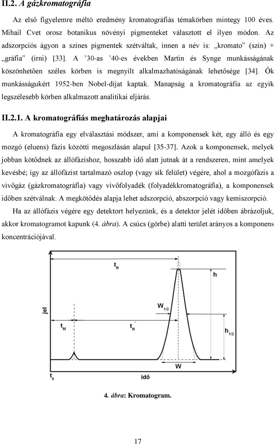 A 30-as 40-es években Martin és Synge munkásságának köszönhetően széles körben is megnyílt alkalmazhatóságának lehetősége [34]. Ők munkásságukért 1952-ben Nobel-díjat kaptak.