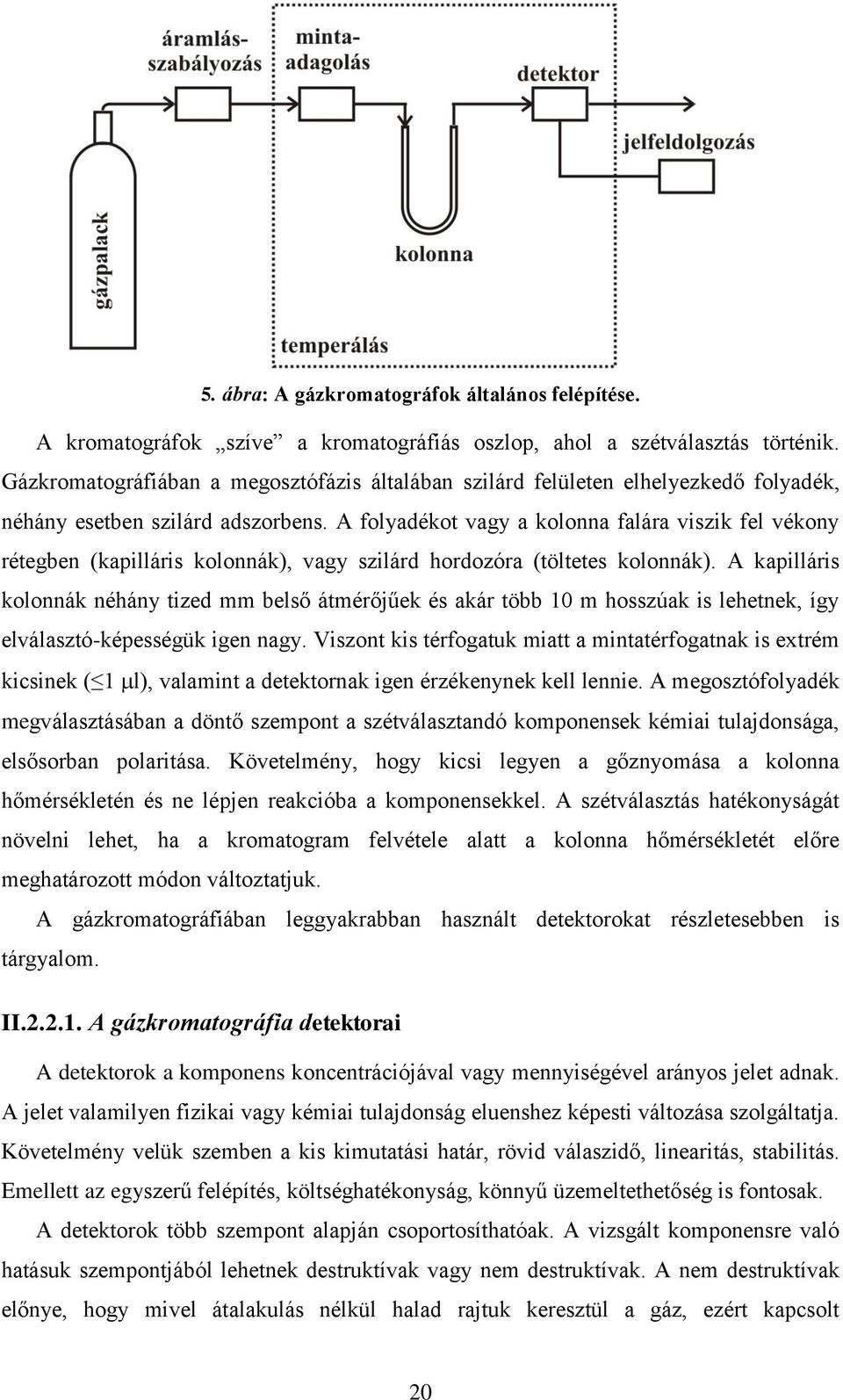 A folyadékot vagy a kolonna falára viszik fel vékony rétegben (kapilláris kolonnák), vagy szilárd hordozóra (töltetes kolonnák).