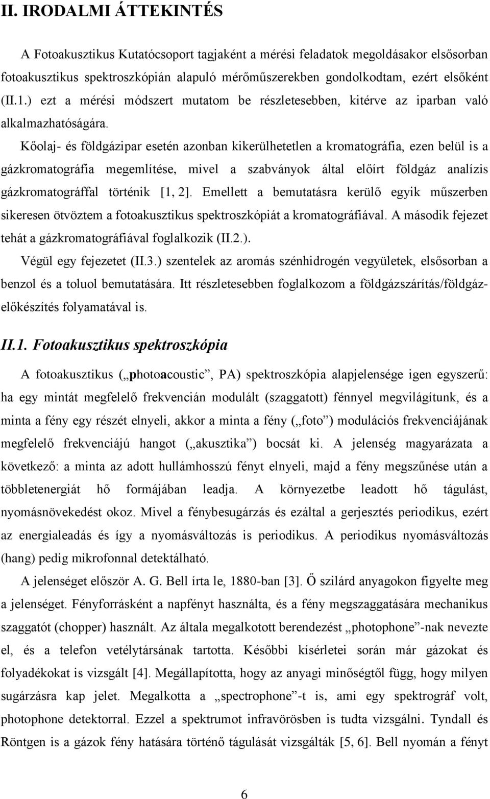 Kőolaj- és földgázipar esetén azonban kikerülhetetlen a kromatográfia, ezen belül is a gázkromatográfia megemlítése, mivel a szabványok által előírt földgáz analízis gázkromatográffal történik [1, 2].