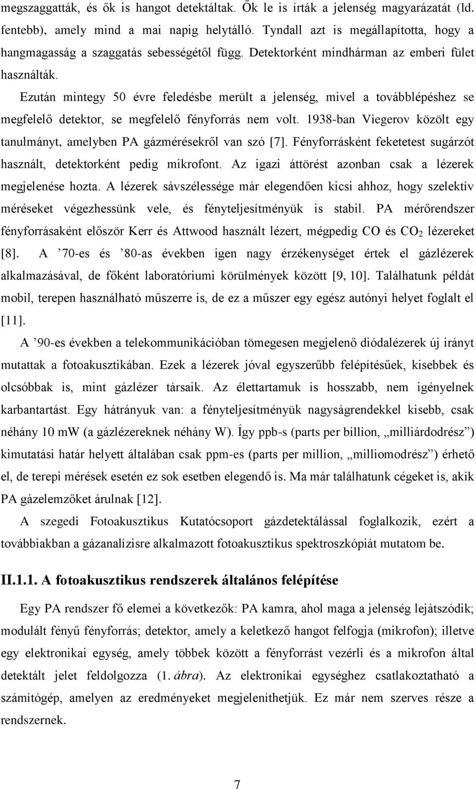 Ezután mintegy 50 évre feledésbe merült a jelenség, mivel a továbblépéshez se megfelelő detektor, se megfelelő fényforrás nem volt.