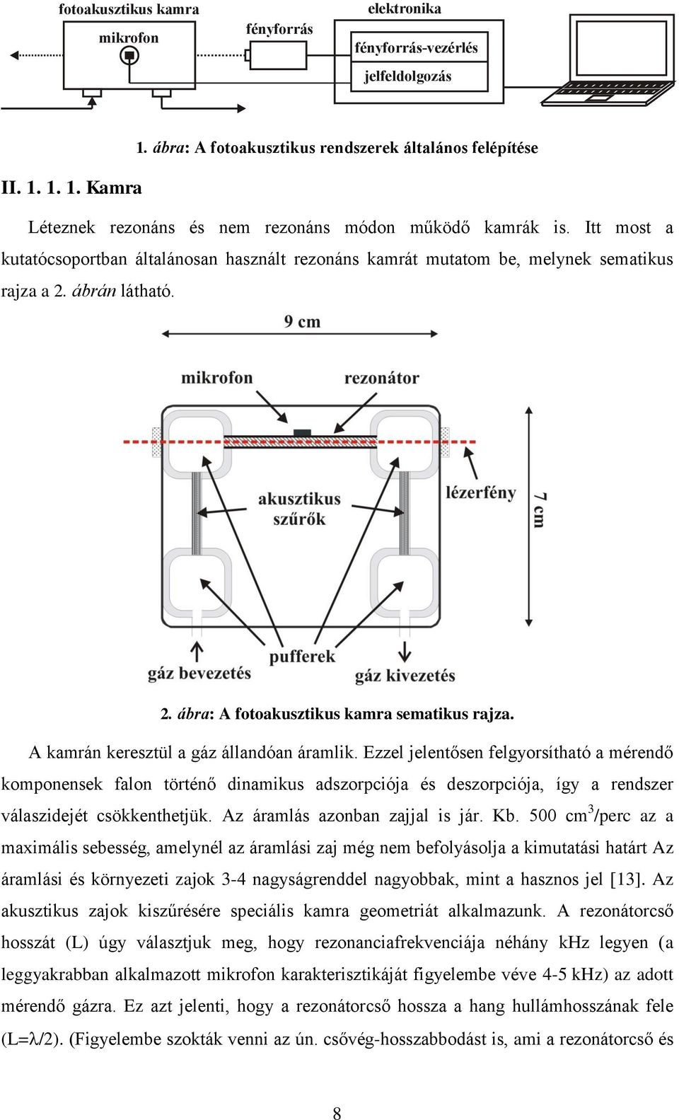 A kamrán keresztül a gáz állandóan áramlik. Ezzel jelentősen felgyorsítható a mérendő komponensek falon történő dinamikus adszorpciója és deszorpciója, így a rendszer válaszidejét csökkenthetjük.