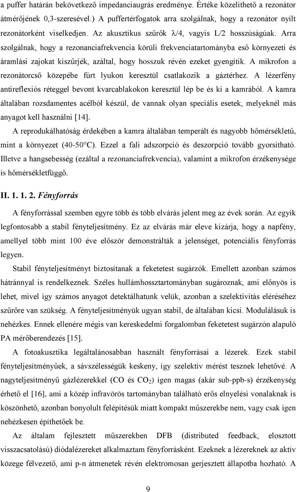 Arra szolgálnak, hogy a rezonanciafrekvencia körüli frekvenciatartományba eső környezeti és áramlási zajokat kiszűrjék, azáltal, hogy hosszuk révén ezeket gyengítik.