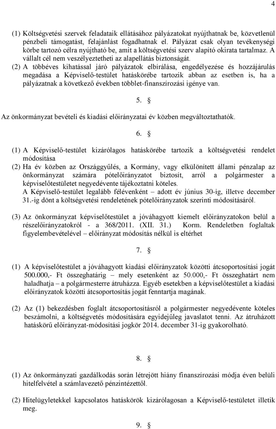 (2) A többéves kihatással járó pályázatok elbírálása, engedélyezése és hozzájárulás megadása a Képviselő-testület hatáskörébe tartozik abban az esetben is, ha a pályázatnak a következő években