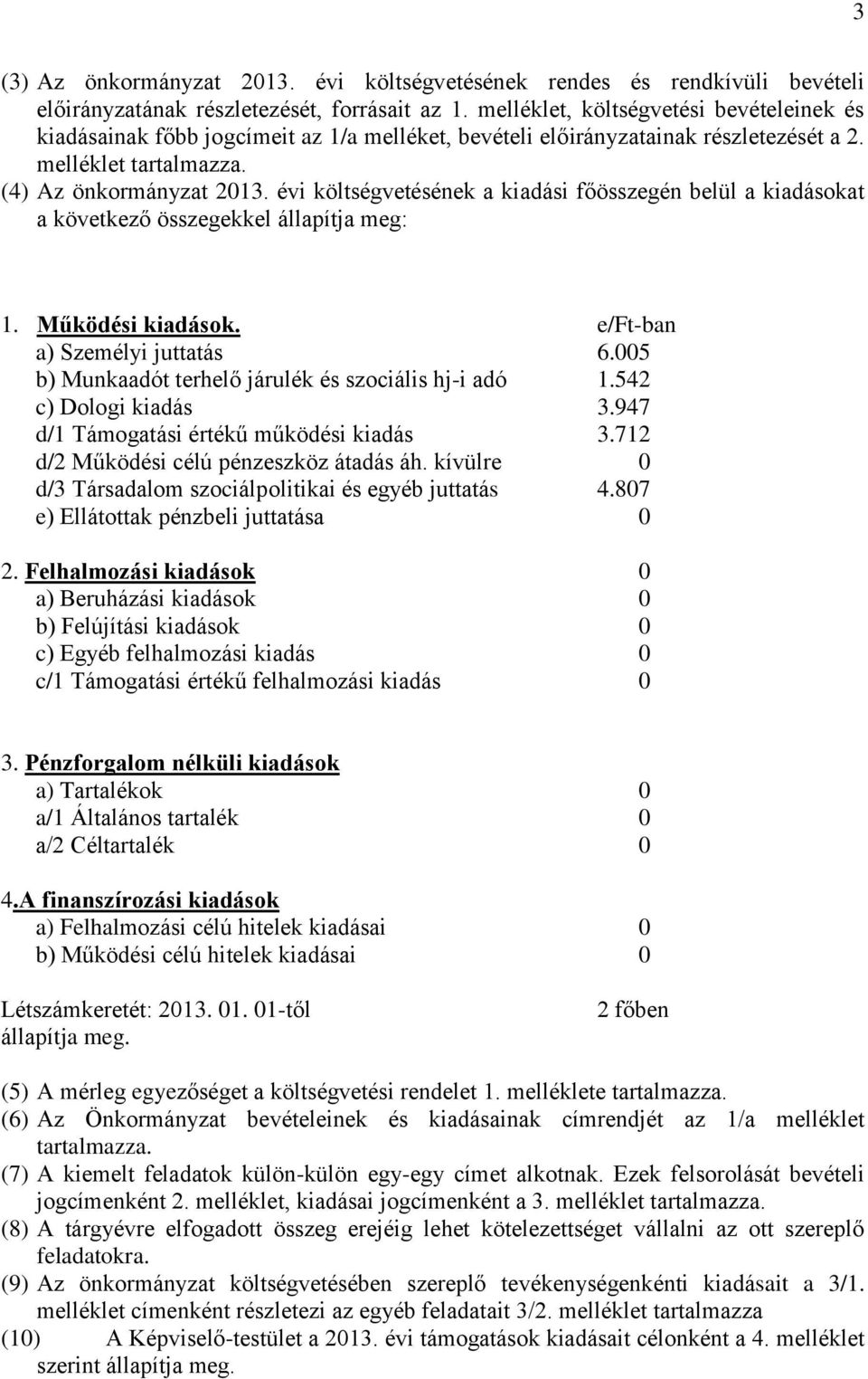 évi költségvetésének a kiadási főösszegén belül a kiadásokat a következő összegekkel állapítja meg: 1. Működési kiadások. e/ft-ban a) Személyi juttatás 6.