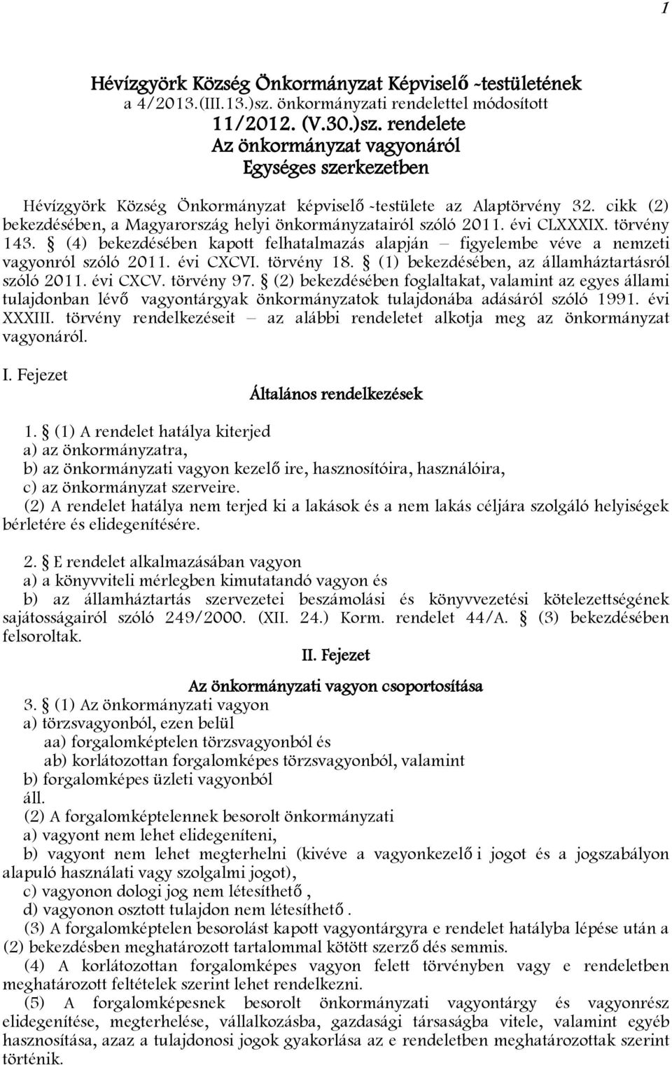 cikk (2) bekezdésében, a Magyarország helyi önkormányzatairól szóló 2011. évi CLXXXIX. törvény 143. (4) bekezdésében kapott felhatalmazás alapján figyelembe véve a nemzeti vagyonról szóló 2011.
