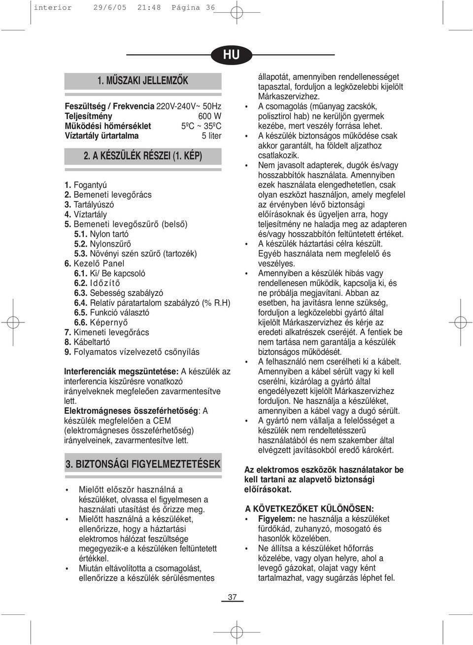 Kezelő Panel 6.1. Ki/ Be kapcsoló 6.2. Időzítő 6.3. Sebesség szabályzó 6.4. Relatív páratartalom szabályzó (% R.H) 6.5. Funkció választó 6.6. Képernyő 7. Kimeneti levegőrács 8. Kábeltartó 9.