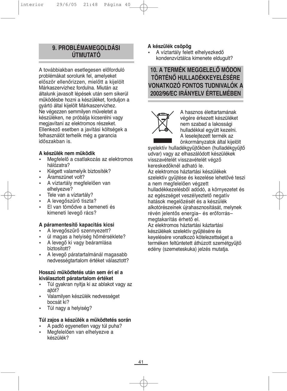 Miután az általunk javasolt lépések után sem sikerül működésbe hozni a készüléket, forduljon a gyártó által kijelölt Márkaszervizhez.