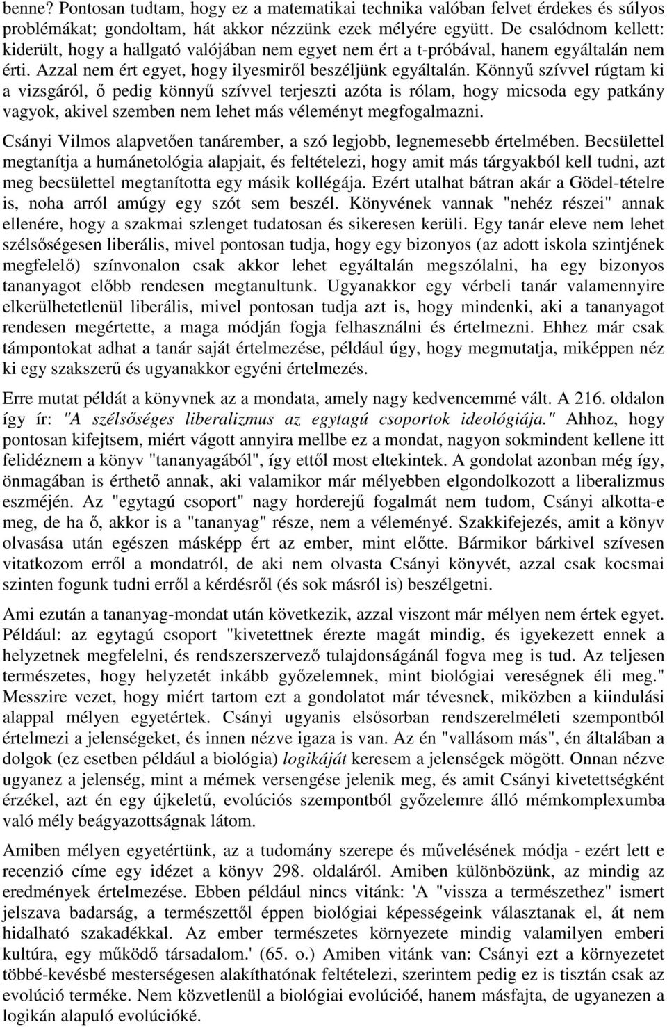 Könnyő szívvel rúgtam ki a vizsgáról, ı pedig könnyő szívvel terjeszti azóta is rólam, hogy micsoda egy patkány vagyok, akivel szemben nem lehet más véleményt megfogalmazni.