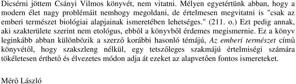 alapjainak ismeretében lehetséges." (211. o.) Ezt pedig annak, aki szakterülete szerint nem etológus, ebbıl a könyvbıl érdemes megismernie.