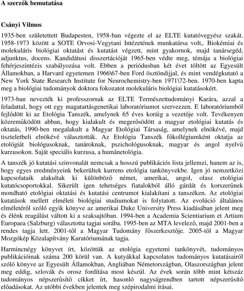 Kandidátusi disszertációját 1965-ben védte meg, témája a biológiai fehérjeszintézis szabályozása volt.