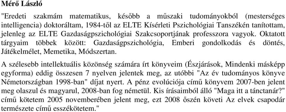 A szélesebb intellektuális közönség számára írt könyveim (Észjárások, Mindenki másképp egyforma) eddig összesen 7 nyelven jelentek meg, az utóbbi "Az év tudományos könyve Németországban 1998-ban"