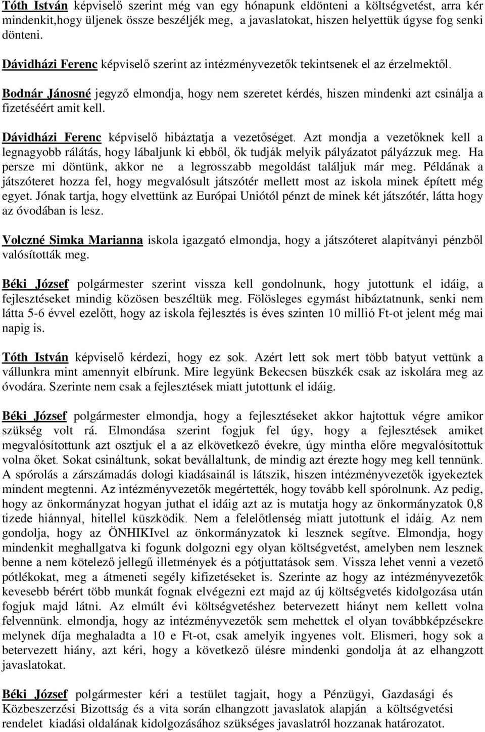 Dávidházi Ferenc képviselő hibáztatja a vezetőséget. Azt mondja a vezetőknek kell a legnagyobb rálátás, hogy lábaljunk ki ebből, ők tudják melyik pályázatot pályázzuk meg.