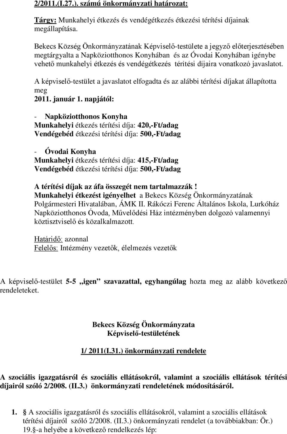 térítési díjaira vonatkozó javaslatot. A képviselő-testület a javaslatot elfogadta és az alábbi térítési díjakat állapította meg 2011. január 1.