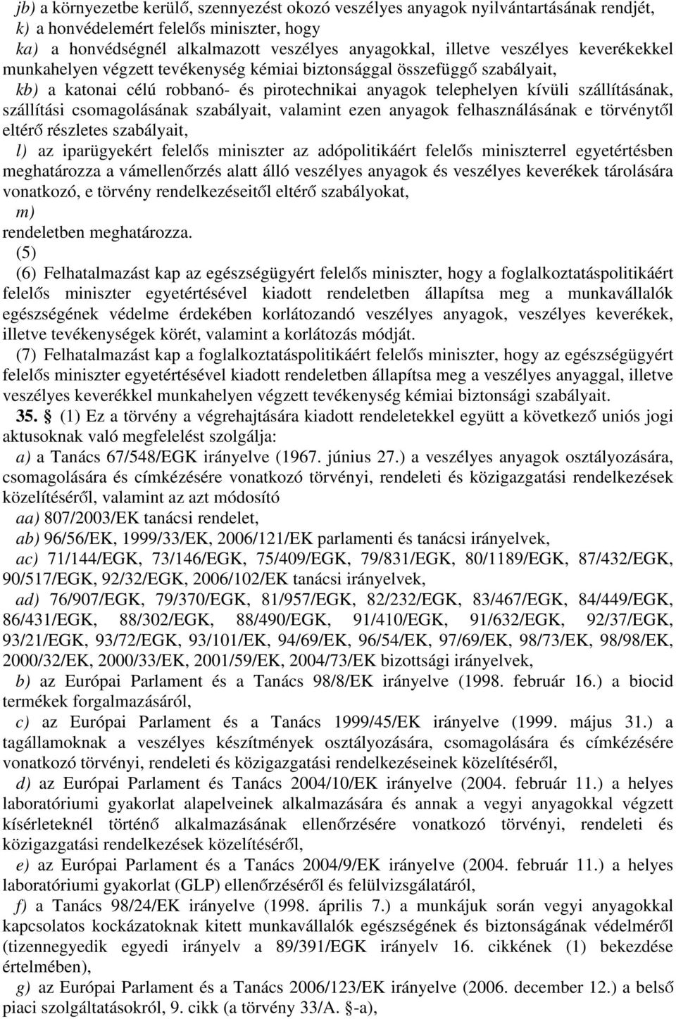kívüli szállításánk, szállítási csomgolásánk szbályit, vlmint ezen nygok felhsználásánk e törvénytől eltérő részletes szbályit, iprügyekért felelős miniszter z dópolitikáért felelős miniszterrel