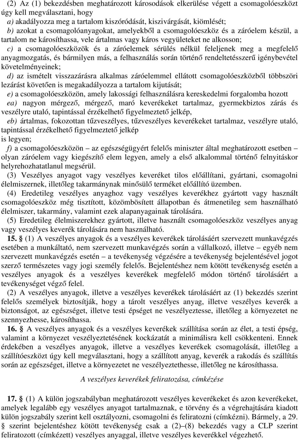 megfelelő nygmozgtás, és bármilyen más, felhsználás során történő rendeltetésszerű igénybevétel követelményeinek; d) z ismételt visszzárásr lklms záróelemmel ellátott csomgolóeszközből többszöri