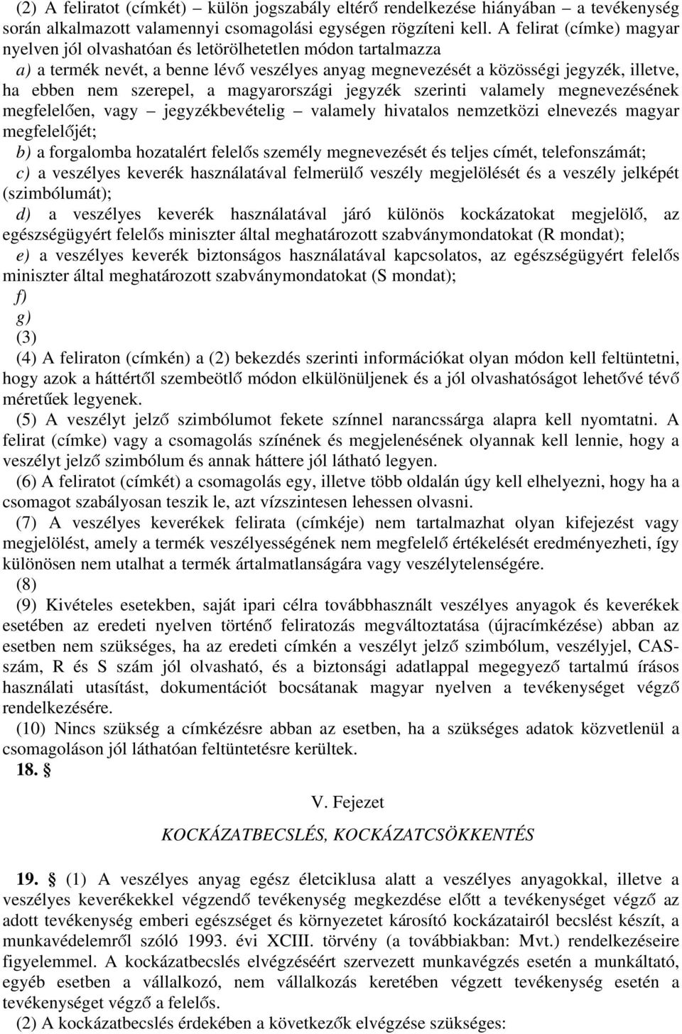 szerinti vlmely megnevezésének megfelelően, vgy jegyzékbevételig vlmely hivtlos nemzetközi elnevezés mgyr megfelelőjét; forglomb hoztlért felelős személy megnevezését és teljes címét, telefonszámát;