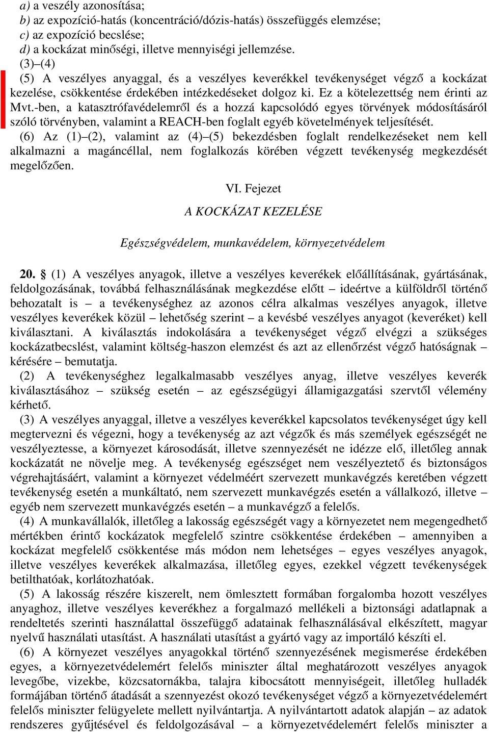 -ben, ktsztrófvédelemről és hozzá kpcsolódó egyes törvények módosításáról szóló törvényben, vlmint RECH-ben fogllt egyéb követelmények teljesítését.