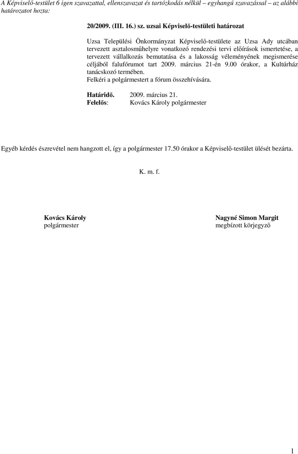 vállalkozás bemutatása és a lakosság véleményének megismerése céljából falufórumot tart 2009. március 21-én 9.00 órakor, a Kultúrház tanácskozó termében.