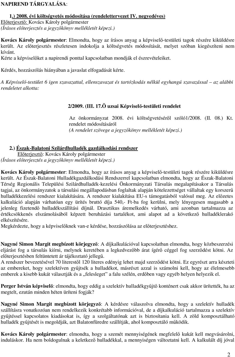 Az elıterjesztés részletesen indokolja a költségvetés módosítását, melyet szóban kiegészíteni nem kívánt. Kérte a képviselıket a napirendi ponttal kapcsolatban mondják el észrevételeiket.