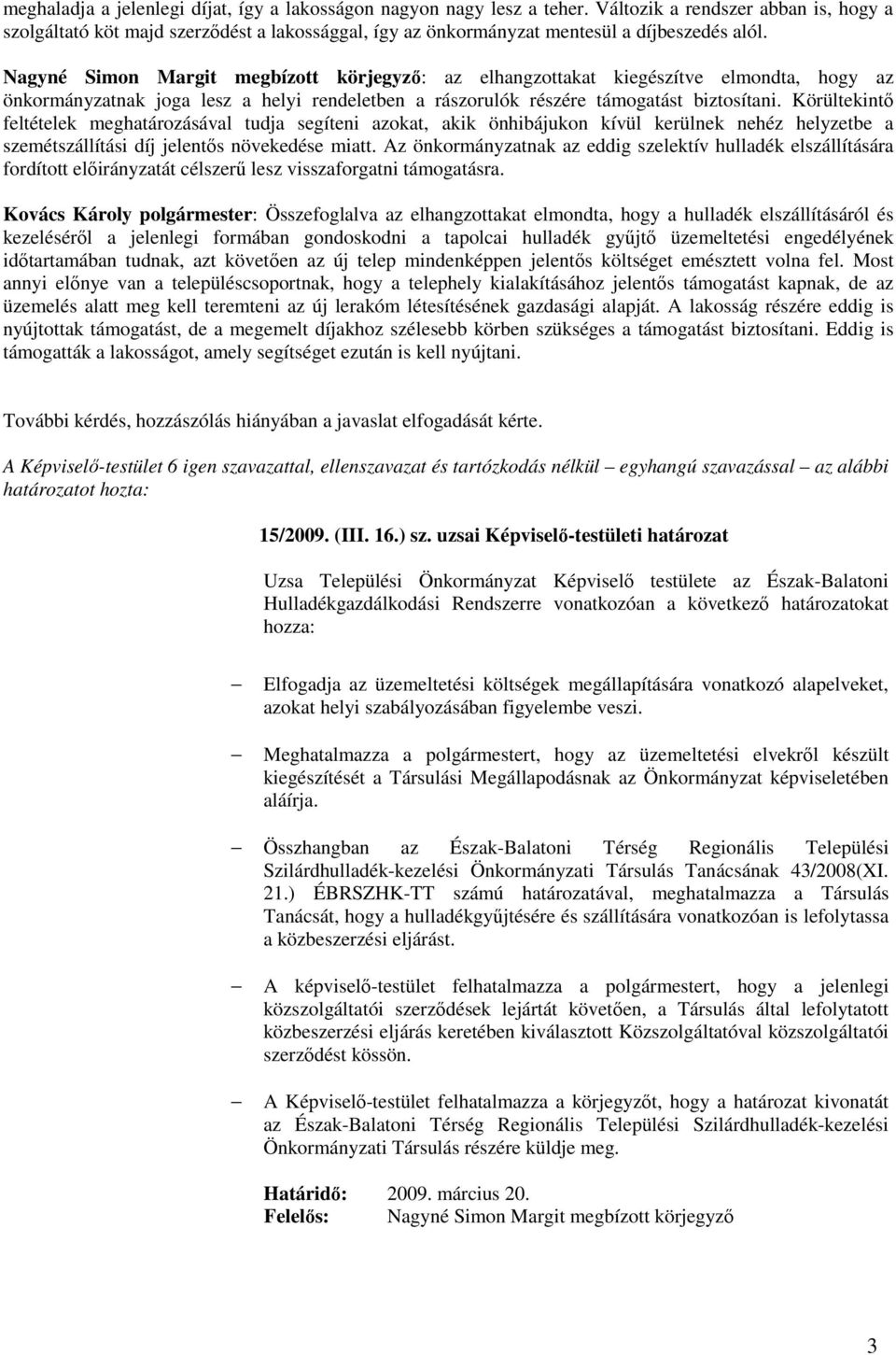 Nagyné Simon Margit megbízott körjegyzı: az elhangzottakat kiegészítve elmondta, hogy az önkormányzatnak joga lesz a helyi rendeletben a rászorulók részére támogatást biztosítani.