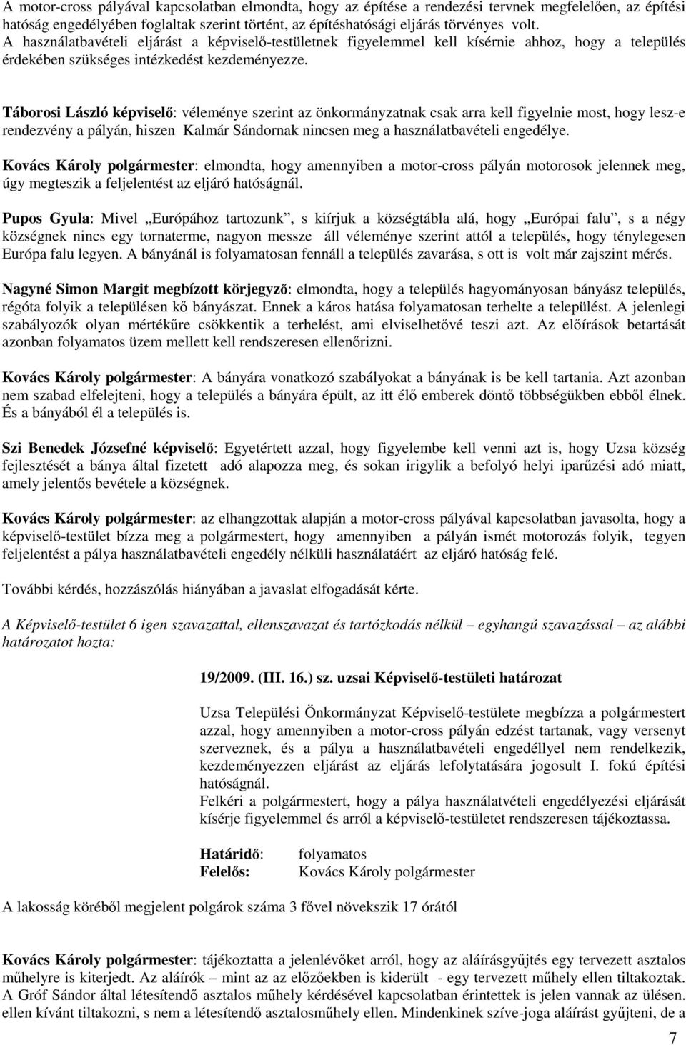 Táborosi László képviselı: véleménye szerint az önkormányzatnak csak arra kell figyelnie most, hogy lesz-e rendezvény a pályán, hiszen Kalmár Sándornak nincsen meg a használatbavételi engedélye.