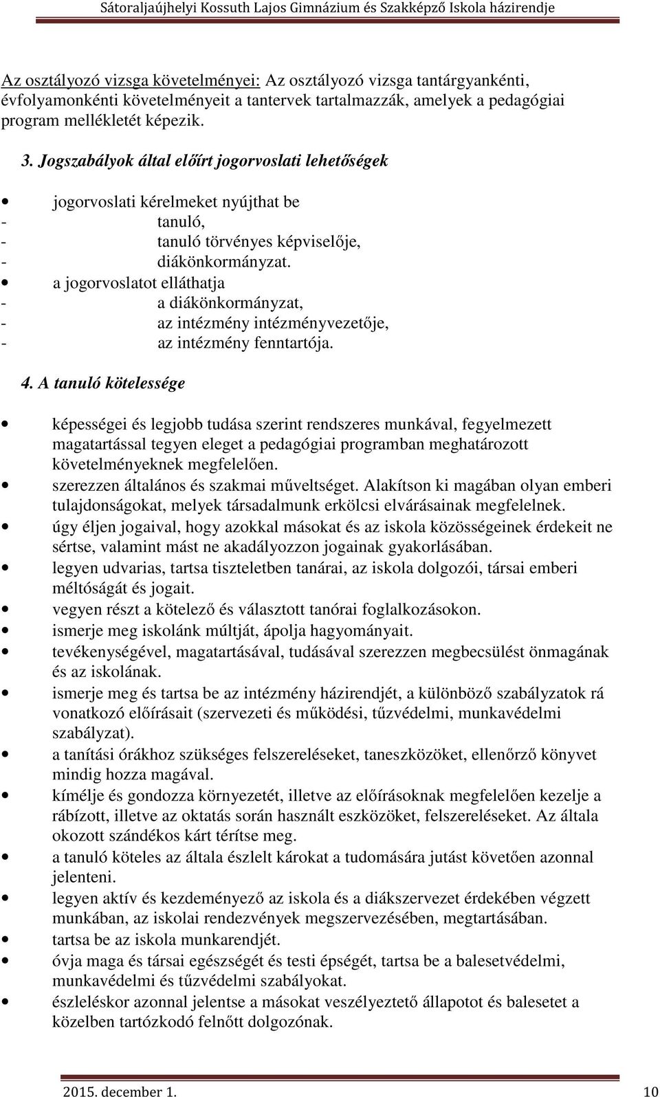 a jogorvoslatot elláthatja - a diákönkormányzat, - az intézmény intézményvezetője, - az intézmény fenntartója. 4.