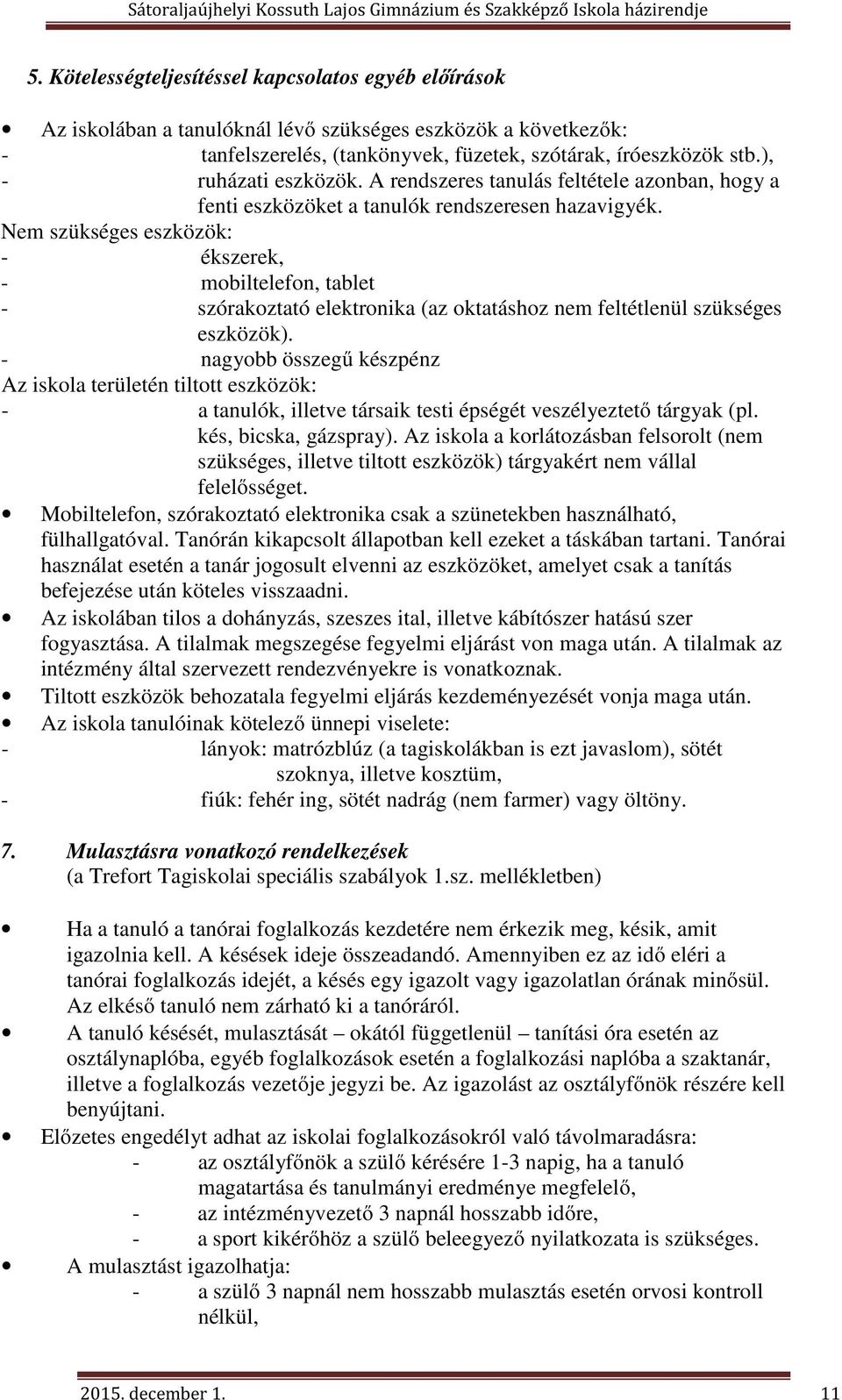 Nem szükséges eszközök: - ékszerek, - mobiltelefon, tablet - szórakoztató elektronika (az oktatáshoz nem feltétlenül szükséges eszközök).