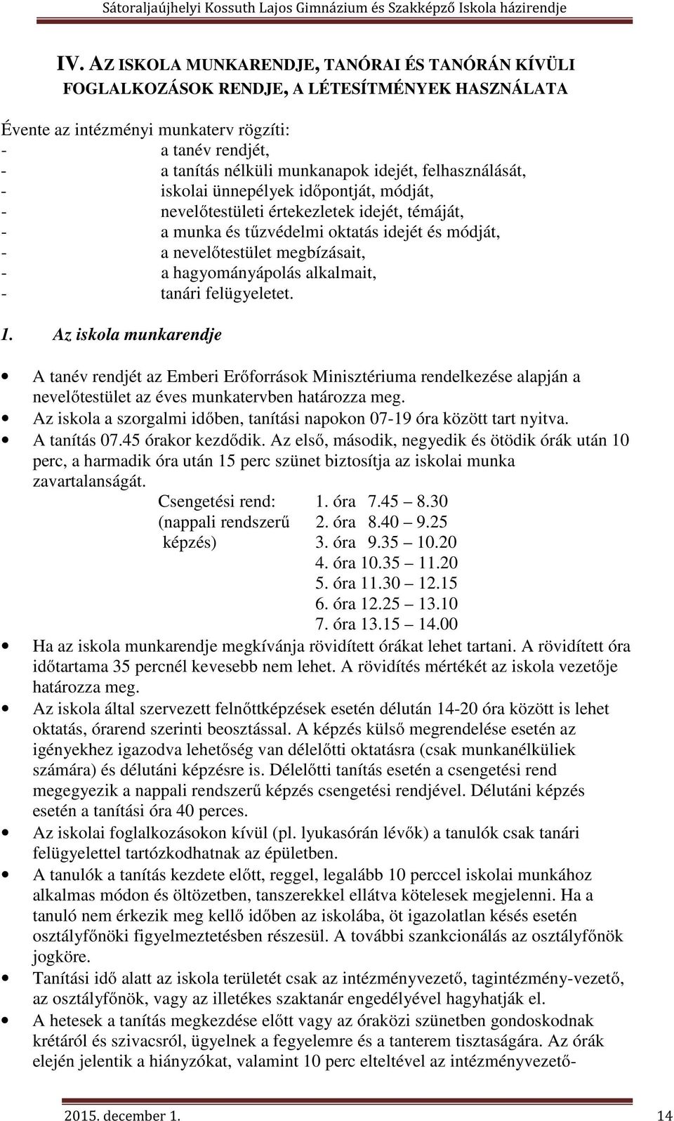 hagyományápolás alkalmait, - tanári felügyeletet. 1. Az iskola munkarendje A tanév rendjét az Emberi Erőforrások Minisztériuma rendelkezése alapján a nevelőtestület az éves munkatervben határozza meg.