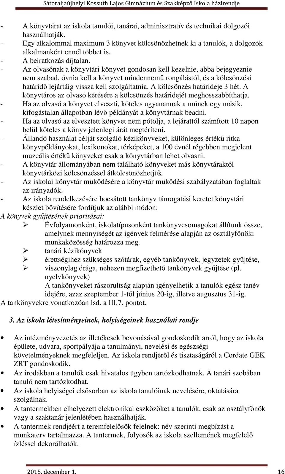 - Az olvasónak a könyvtári könyvet gondosan kell kezelnie, abba bejegyeznie nem szabad, óvnia kell a könyvet mindennemű rongálástól, és a kölcsönzési határidő lejártáig vissza kell szolgáltatnia.