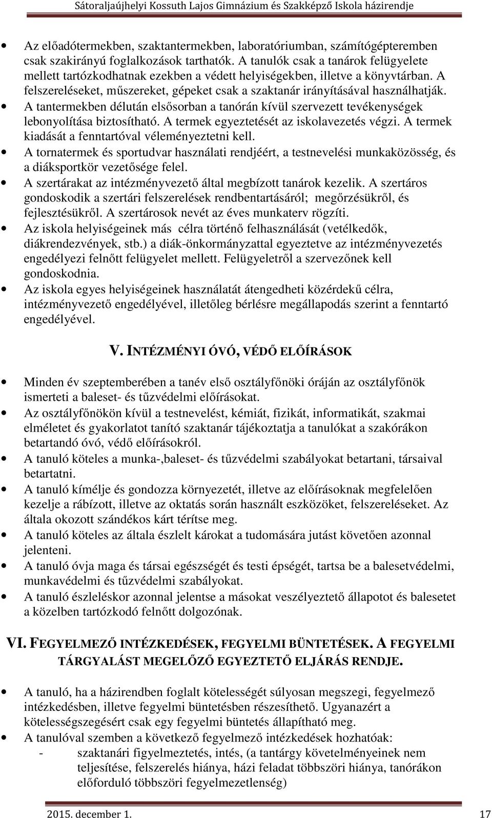 A tantermekben délután elsősorban a tanórán kívül szervezett tevékenységek lebonyolítása biztosítható. A termek egyeztetését az iskolavezetés végzi.