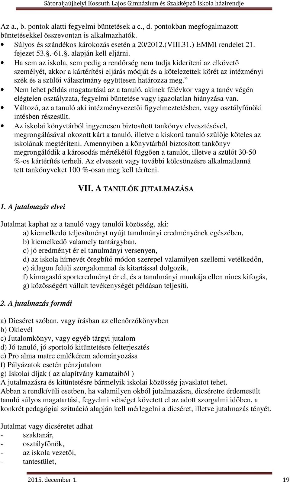 Ha sem az iskola, sem pedig a rendőrség nem tudja kideríteni az elkövető személyét, akkor a kártérítési eljárás módját és a kötelezettek körét az intézményi szék és a szülői választmány együttesen