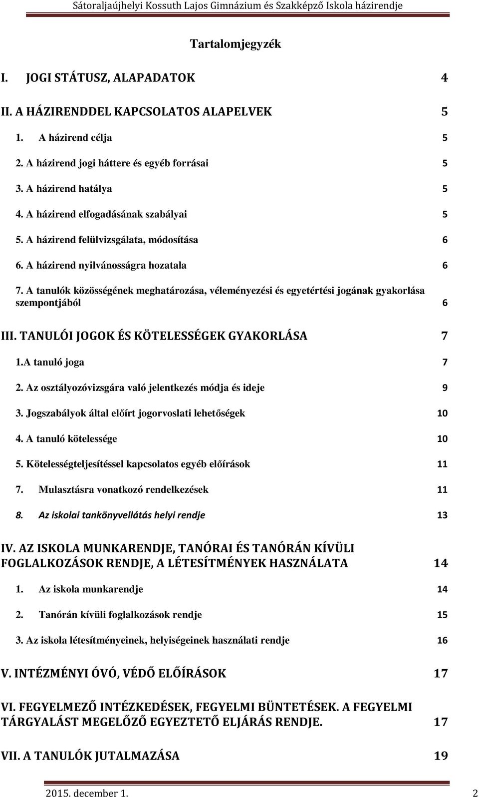 A tanulók közösségének meghatározása, véleményezési és egyetértési jogának gyakorlása szempontjából 6 III. TANULÓI JOGOK ÉS KÖTELESSÉGEK GYAKORLÁSA 7 1.A tanuló joga 7 2.