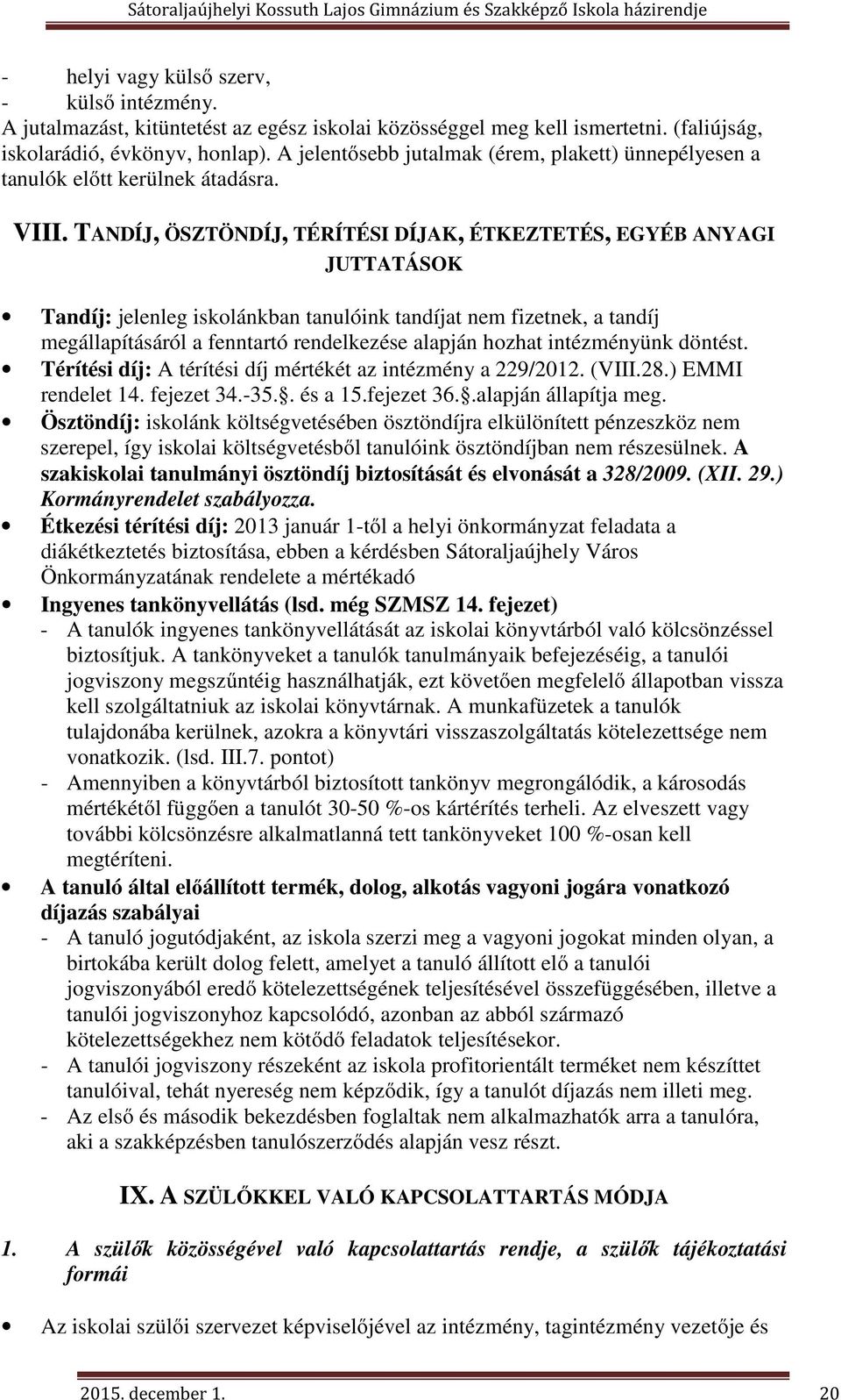 TANDÍJ, ÖSZTÖNDÍJ, TÉRÍTÉSI DÍJAK, ÉTKEZTETÉS, EGYÉB ANYAGI JUTTATÁSOK Tandíj: jelenleg iskolánkban tanulóink tandíjat nem fizetnek, a tandíj megállapításáról a fenntartó rendelkezése alapján hozhat