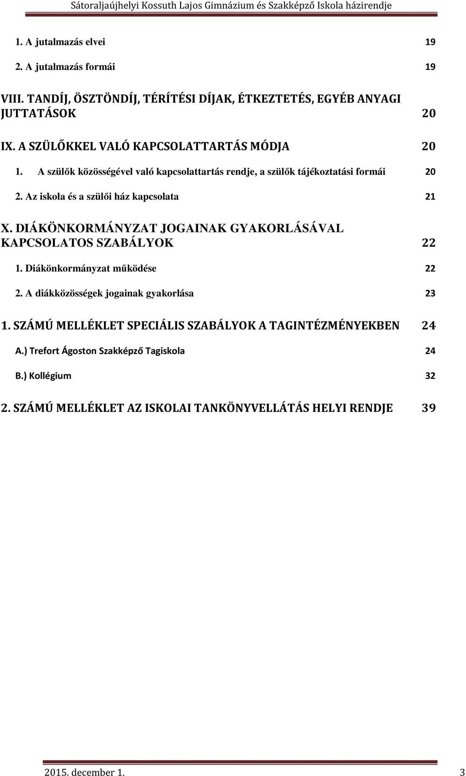 Az iskola és a szülői ház kapcsolata 21 X. DIÁKÖNKORMÁNYZAT JOGAINAK GYAKORLÁSÁVAL KAPCSOLATOS SZABÁLYOK 22 1. Diákönkormányzat működése 22 2.