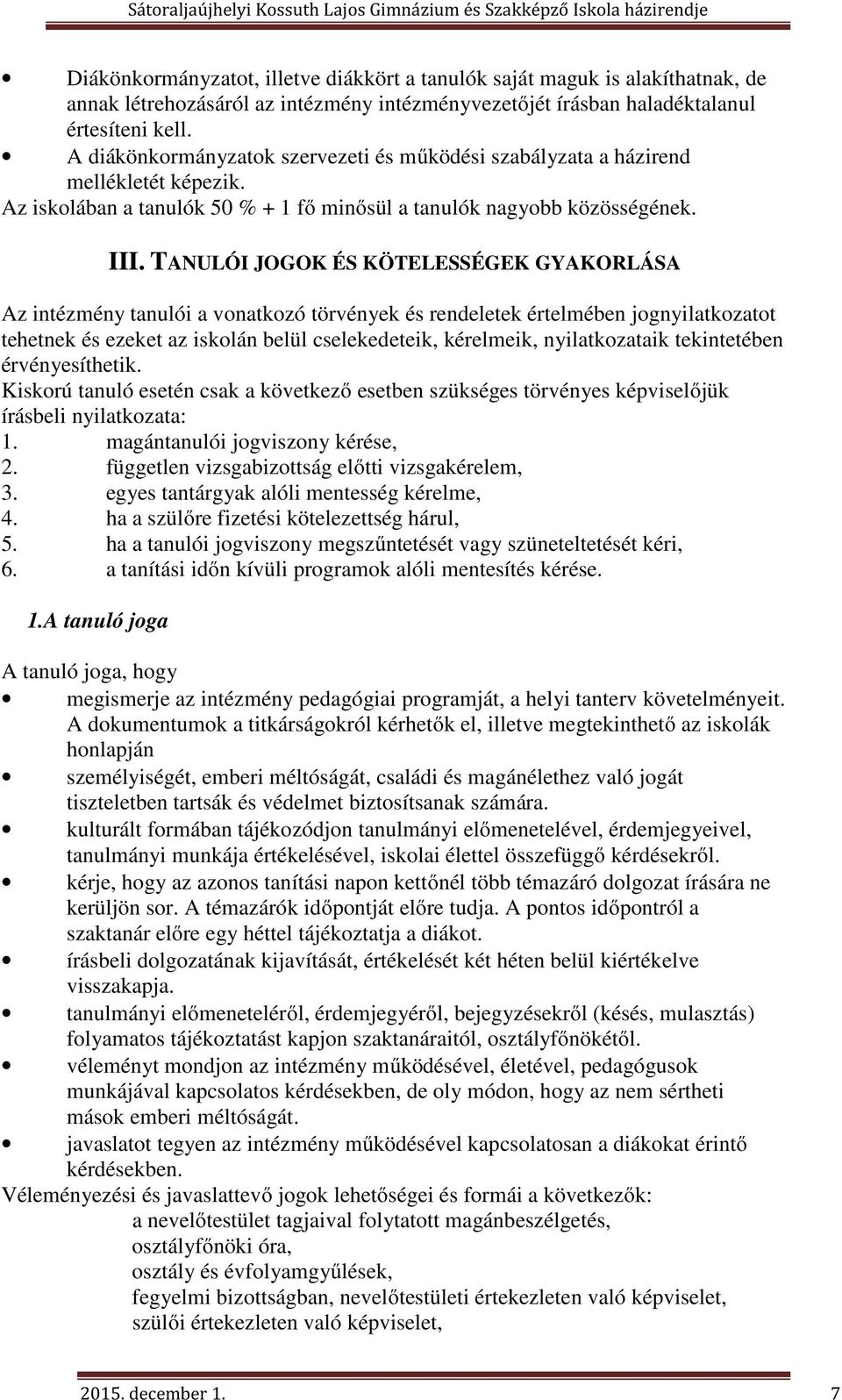 TANULÓI JOGOK ÉS KÖTELESSÉGEK GYAKORLÁSA Az intézmény tanulói a vonatkozó törvények és rendeletek értelmében jognyilatkozatot tehetnek és ezeket az iskolán belül cselekedeteik, kérelmeik,