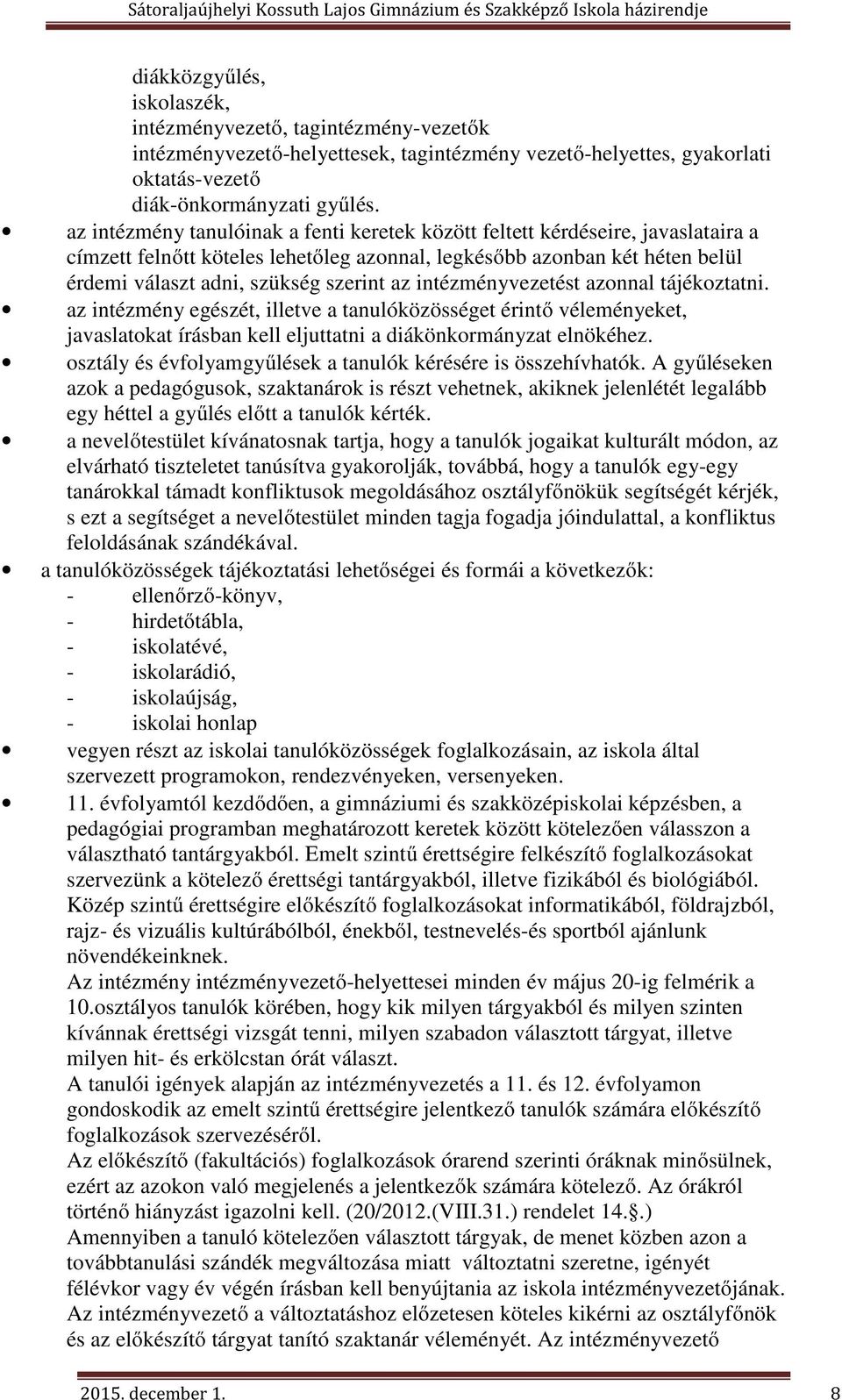 intézményvezetést azonnal tájékoztatni. az intézmény egészét, illetve a tanulóközösséget érintő véleményeket, javaslatokat írásban kell eljuttatni a diákönkormányzat elnökéhez.