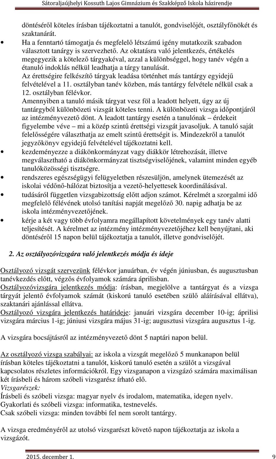 Az oktatásra való jelentkezés, értékelés megegyezik a kötelező tárgyakéval, azzal a különbséggel, hogy tanév végén a étanuló indoklás nélkül leadhatja a tárgy tanulását.