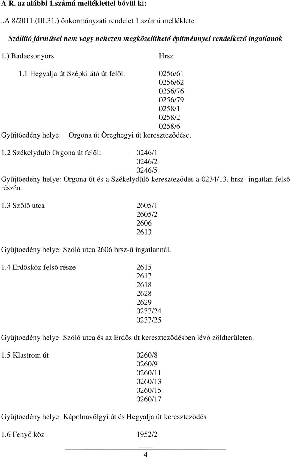 hrsz- ingatlan felső részén. 1.3 Szőlő utca 2605/1 2605/2 2606 2613 Gyűjtőedény helye: Szőlő utca 2606 hrsz-ú ingatlannál. 1.4 Erdősköz felső része 2615 2617 2618 2628 2629 0237/24 0237/25 Gyűjtőedény helye: Szőlő utca és az Erdős út kereszteződésben lévő zöldterületen.