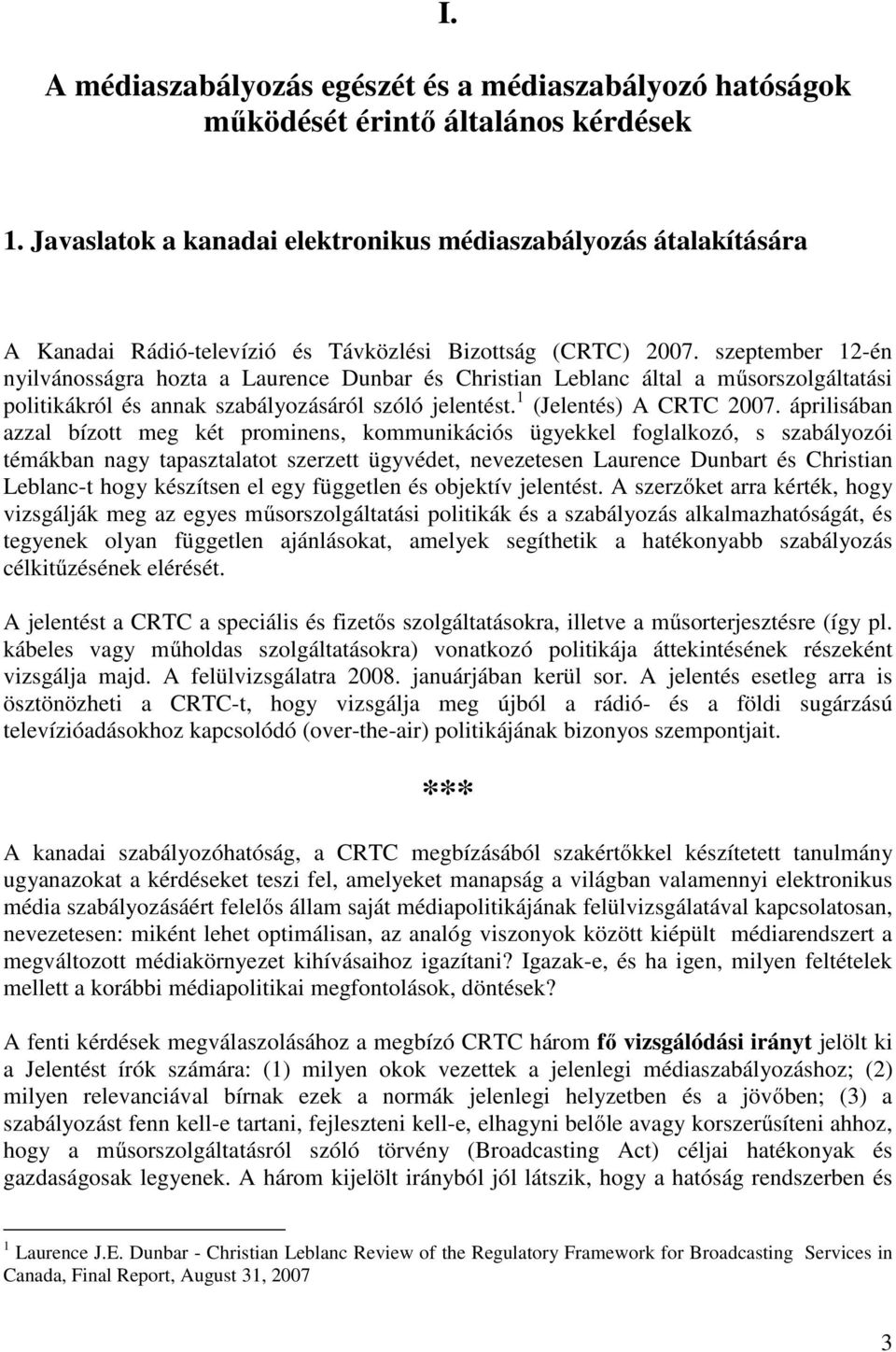 szeptember 12-én nyilvánosságra hozta a Laurence Dunbar és Christian Leblanc által a műsorszolgáltatási politikákról és annak szabályozásáról szóló jelentést. 1 (Jelentés) A CRTC 2007.