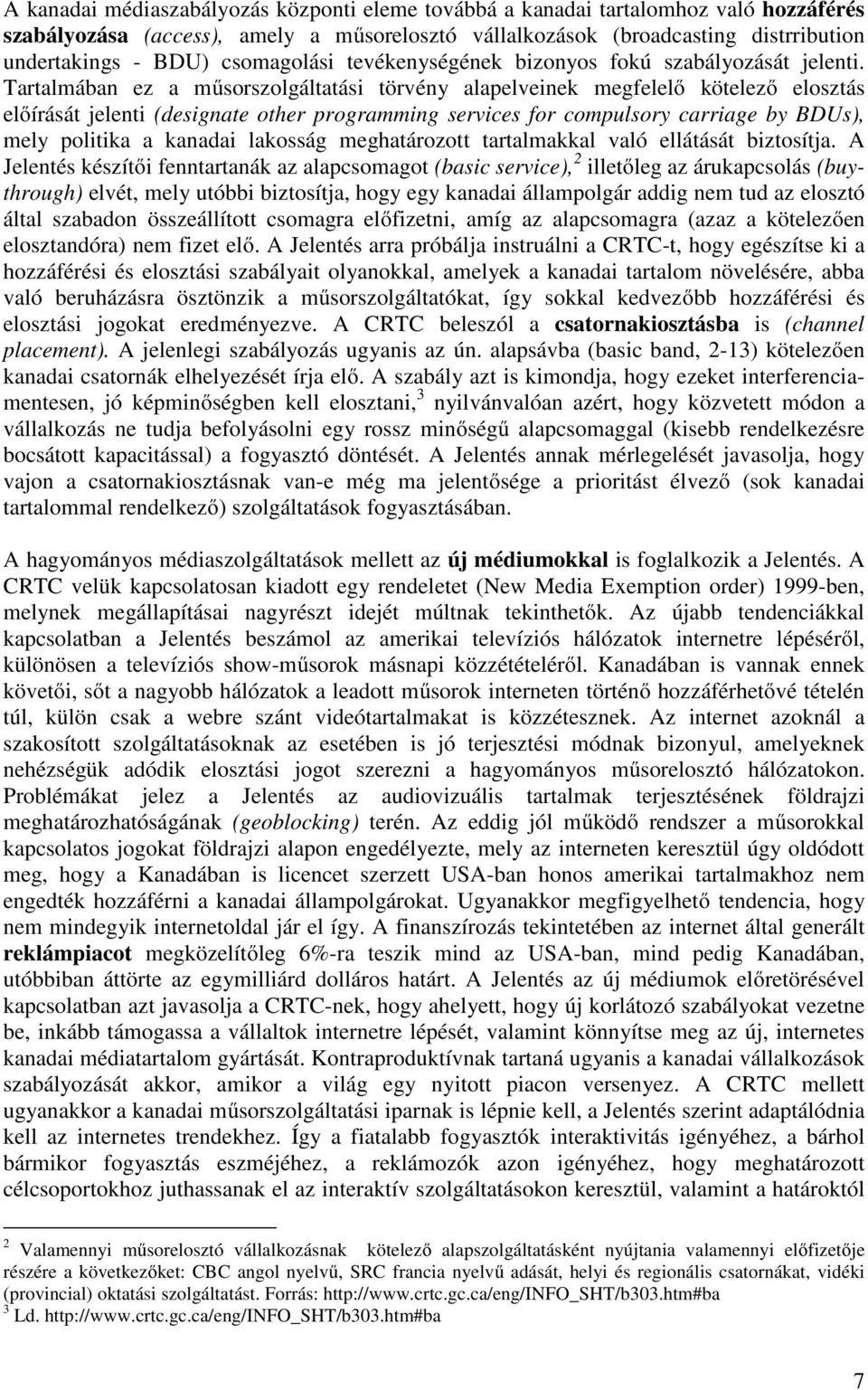 Tartalmában ez a műsorszolgáltatási törvény alapelveinek megfelelő kötelező elosztás előírását jelenti (designate other programming services for compulsory carriage by BDUs), mely politika a kanadai