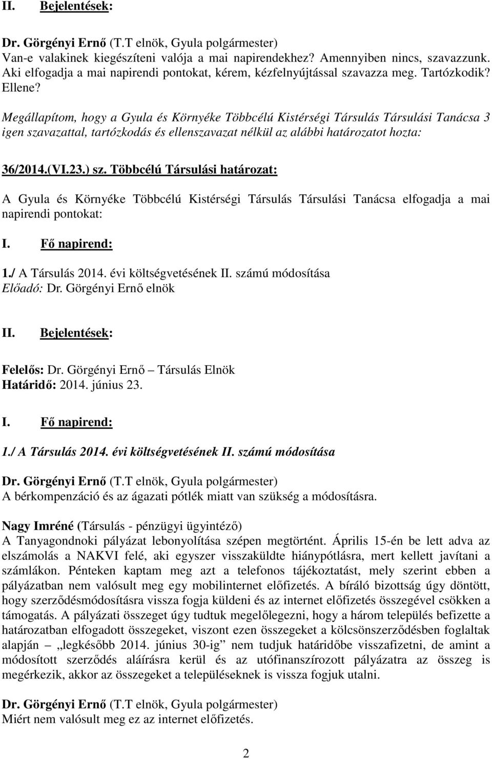 Görgényi Ernő Társulás Elnök Határidő: 2014. június 23. A bérkompenzáció és az ágazati pótlék miatt van szükség a módosításra.