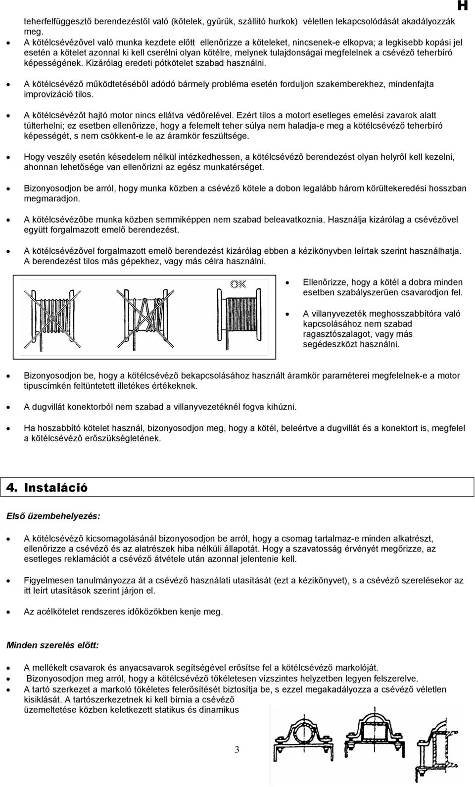 megfelelnek a csévéző teherbíró képességének. Kizárólag eredeti pótkötelet szabad használni.