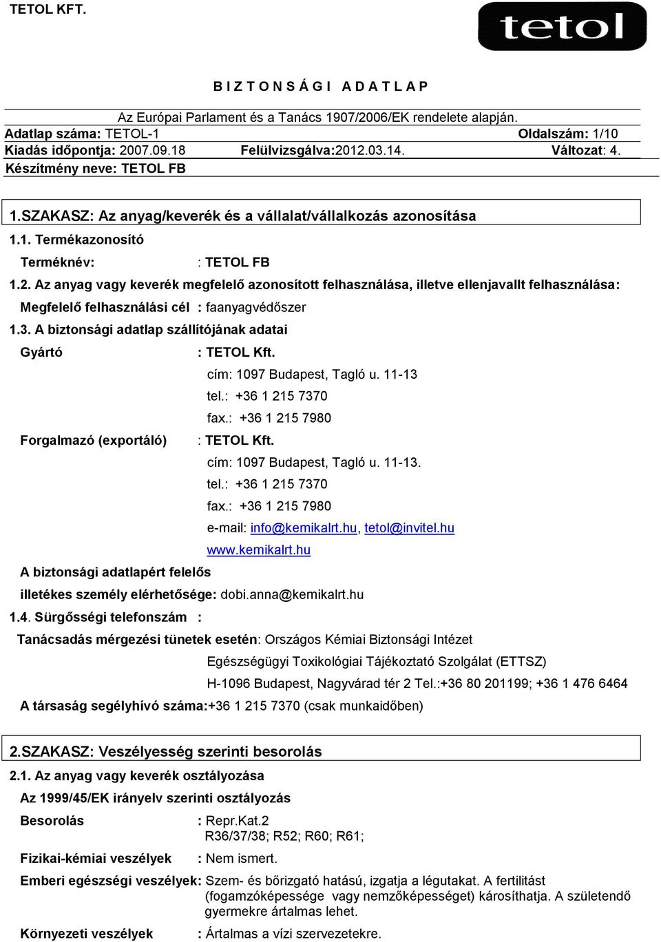 A biztonsági adatlap szállítójának adatai Gyártó : TETOL Kft. cím: 1097 Budapest, Tagló u. 11-13 tel.: +36 1 215 7370 fax.: +36 1 215 7980 Forgalmazó (exportáló) : TETOL Kft.