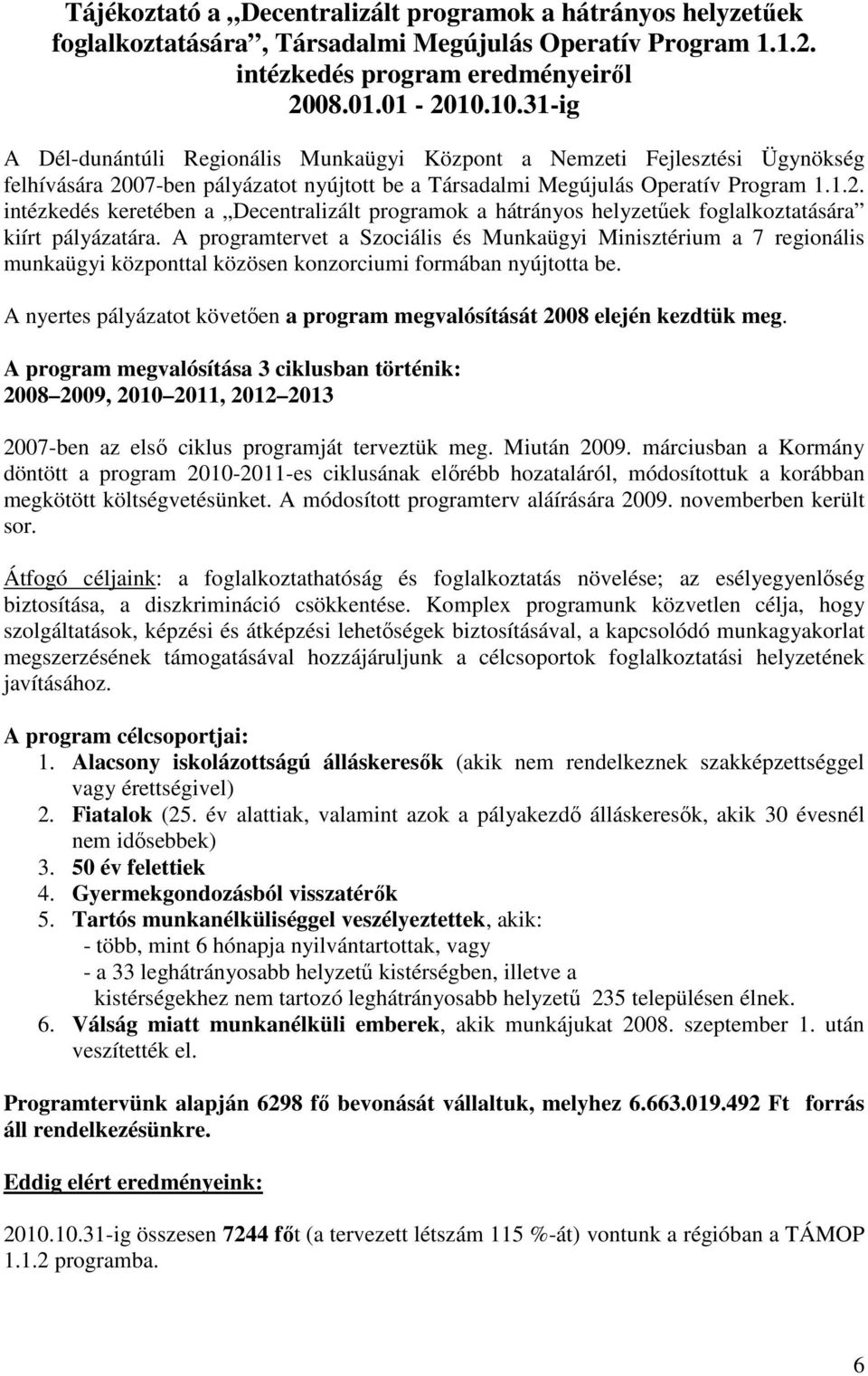 07-ben pályázatot nyújtott be a Társadalmi Megújulás Operatív Program 1.1.2. intézkedés keretében a Decentralizált programok a hátrányos helyzetűek foglalkoztatására kiírt pályázatára.