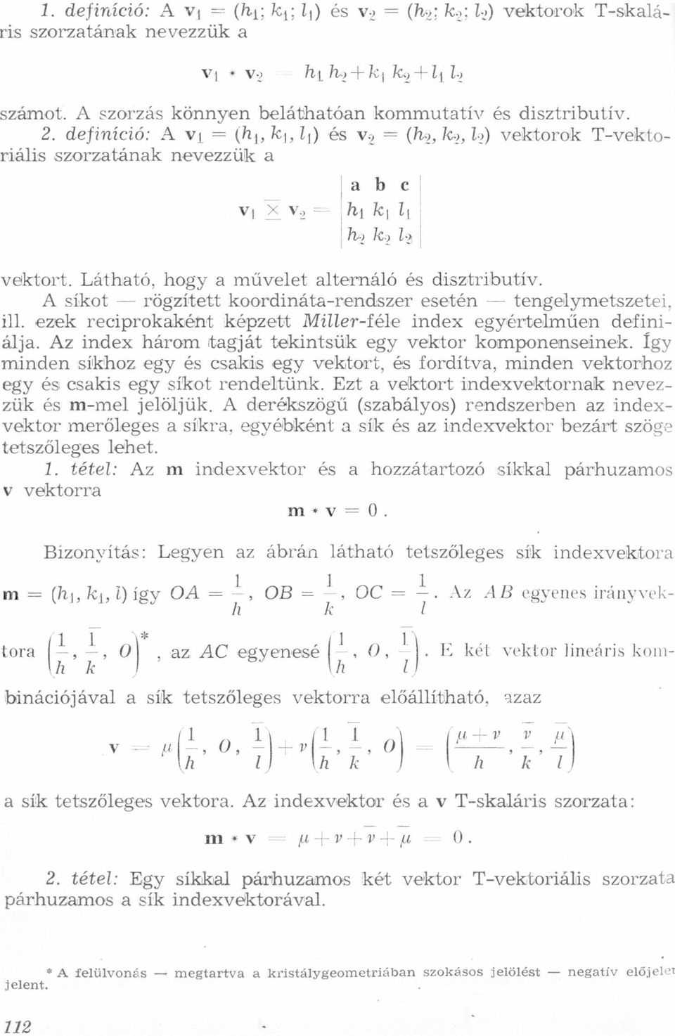 tengelymetszetei, íll ezek recíprokaként képzett Millerfélre index egyértelműen definiálja Az index három tagját tekintsük egy vektor komponenseinek Így minden síkhoz egy és csakis egy vektort, és