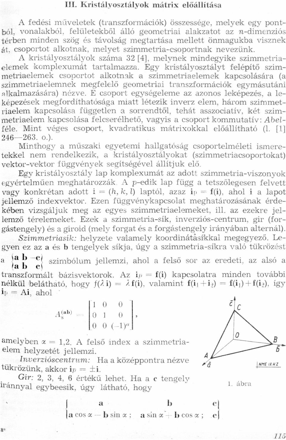 tartalmazza Egy kristályosztályt felépítő szimmetiiaelemek csoportot alkotnak a szimmetriaelemek kapcsolására (a szimmetriaelemnek megfelelő geometriai transzformációk egymásutáni alkalmazására)
